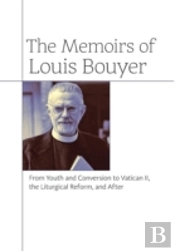 The Memoirs Of Louis Bouyer: From Youth And Conversion To Vatican Ii, The Liturgical Reform, And After