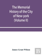 The Memorial History Of The City Of New-