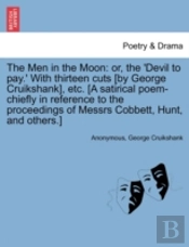 The Men In The Moon: Or, The 'Devil To Pay.' With Thirteen Cuts (By George Cruikshank), Etc. (A Satirical Poem-Chiefly In Reference To The Proceedings