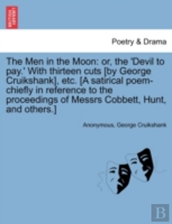 Bertrand.pt - The Men In The Moon: Or, The 'Devil To Pay.' With Thirteen Cuts (By George Cruikshank), Etc. (A Satirical Poem-Chiefly In Reference To The Proceedings