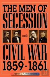 The Men Of Secession And Civil War, 1859-1861