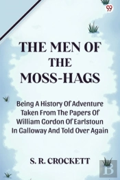 The Men Of The Moss-Hagsbeing A History Of Adventure Taken From The Papers Of William Gordon Of Earlstoun In Galloway And Told Over Again (Edition1)