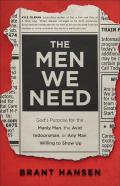 The Men We Need Â€“ God`S Purpose For The Manly Man, The Avid Indoorsman, Or Any Man Willing To Show Up