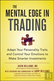 The Mental Edge In Trading : Control Your Emotions And Make Smarter Investments