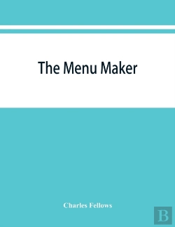Bertrand.pt - The Menu Maker; Suggestions For Selecting And Arranging Menus For Hotels And Restaurants, With Object Of Changing From Day To Day To Give Continuous Variety Of Foods In Season