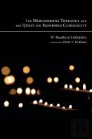The Mercersburg Theology And The Quest For Reformed Catholicity