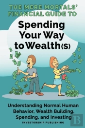 The Mere Mortals' Financial Guide To Spending Your Way To Wealth(S)