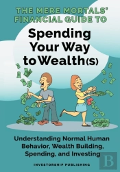 The Mere Mortals' Financial Guide To Spending Your Way To Wealth(S)