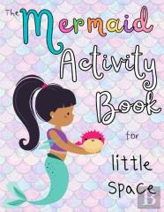 The Mermaid Activity Book For Little Space, Ddlg & Cute Bdsm