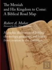 The Messiah And His Kingdom To Come:  A