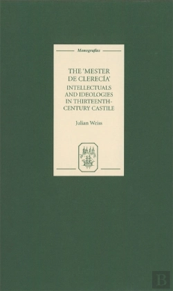 Bertrand.pt - The Mester De Clerecia: Intellectuals And Ideologies In Thirteenth-Century Castile