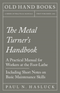 The Metal Turner'S Handbook - A Practical Manual For Workers At The Foot-Lathe - Including Short Notes On Basic Maintenance Skills