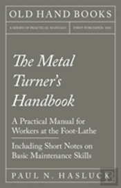 The Metal Turner'S Handbook - A Practical Manual For Workers At The Foot-Lathe - Including Short Notes On Basic Maintenance Skills