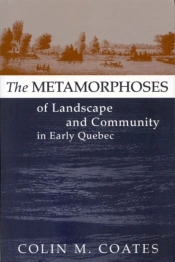 The Metamorphoses Of Landscape And Community In Early Quebec