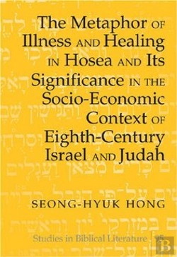 Bertrand.pt - The Metaphor Of Illness And Healing In Hosea And Its Significance In The Socio-Economic Context Of Eighth-Century Israel And Judah