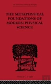 The Metaphysical Foundations Of Modern Physical Science