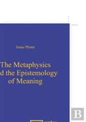 The Metaphysics And The Epistemology Of Meaning