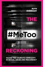 The #Metoo Reckoning Â€“ Facing The Church`S Complicity In Sexual Abuse And Misconduct