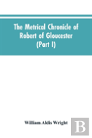 The Metrical Chronicle Of Robert Of Gloucester (Part I)