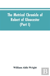 The Metrical Chronicle Of Robert Of Gloucester (Part I)