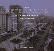 The Metropolis In Latin America, 1830-1930 - Cityscapes, Photographs, Debates