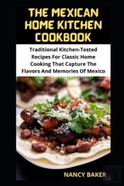 The Mexican Home Kitchen Cookbook