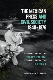 The Mexican Press And Civil Society, 1940â€“1976