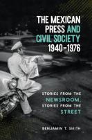 The Mexican Press And Civil Society, 1940â€“1976