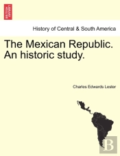The Mexican Republic. An Historic Study.
