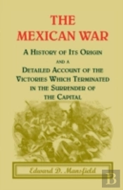 The Mexican War: A History Of Its Origin