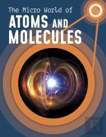 The Micro World Of Atoms And Molecules