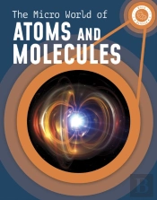 The Micro World Of Atoms And Molecules