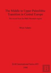 The Middle To Upper Palaeolithic Transition In Central Europe