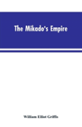 The Mikado'S Empire. Book I. History Of Japan, From 660 B.C. To 1872 A.D. Book Ii. Personal Experiences, Observations, And Studies In Japan, 1870-1874