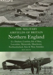 The Military Airfields Of Britain: North England