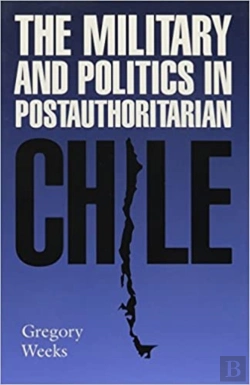 Bertrand.pt - The Military And Politics In Postauthoritarian Chile