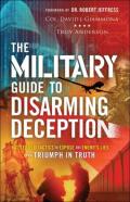The Military Guide To Disarming Deception Â€“ Battlefield Tactics To Expose The Enemy`S Lies And Triumph In Truth