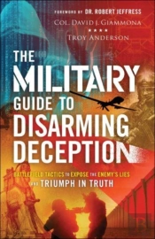The Military Guide To Disarming Deception Â€“ Battlefield Tactics To Expose The Enemy`S Lies And Triumph In Truth