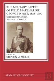 The Military Papers Of Field Marshal  Sir George White, 1885â€“1900