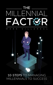 The Millennial Factor: 10-Steps To Managing Millennials To Success