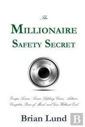 The Millionaire Safety Secret: Escape Losses, Secure Lifelong Gains, Achieve Complete Peace Of Mind, And Give Without End