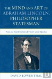 The Mind And Art Of Abraham Lincoln, Philosopher Statesman