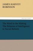 The Mind In The Making The Relation Of Intelligence To Social Reform
