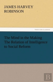 The Mind In The Making The Relation Of Intelligence To Social Reform