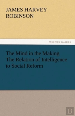 Bertrand.pt - The Mind In The Making The Relation Of Intelligence To Social Reform