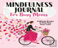 The Mindfulness Journal For Busy Moms