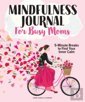 The Mindfulness Journal For Busy Moms
