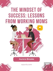 The Mindset Of Success: Lessons From Working Moms