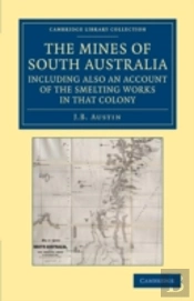The Mines Of South Australia, Including Also An Account Of The Smelting Works In That Colony