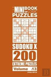The Mini Book Of Logic Puzzles - Sudoku X 200 Extreme (Volume 13)